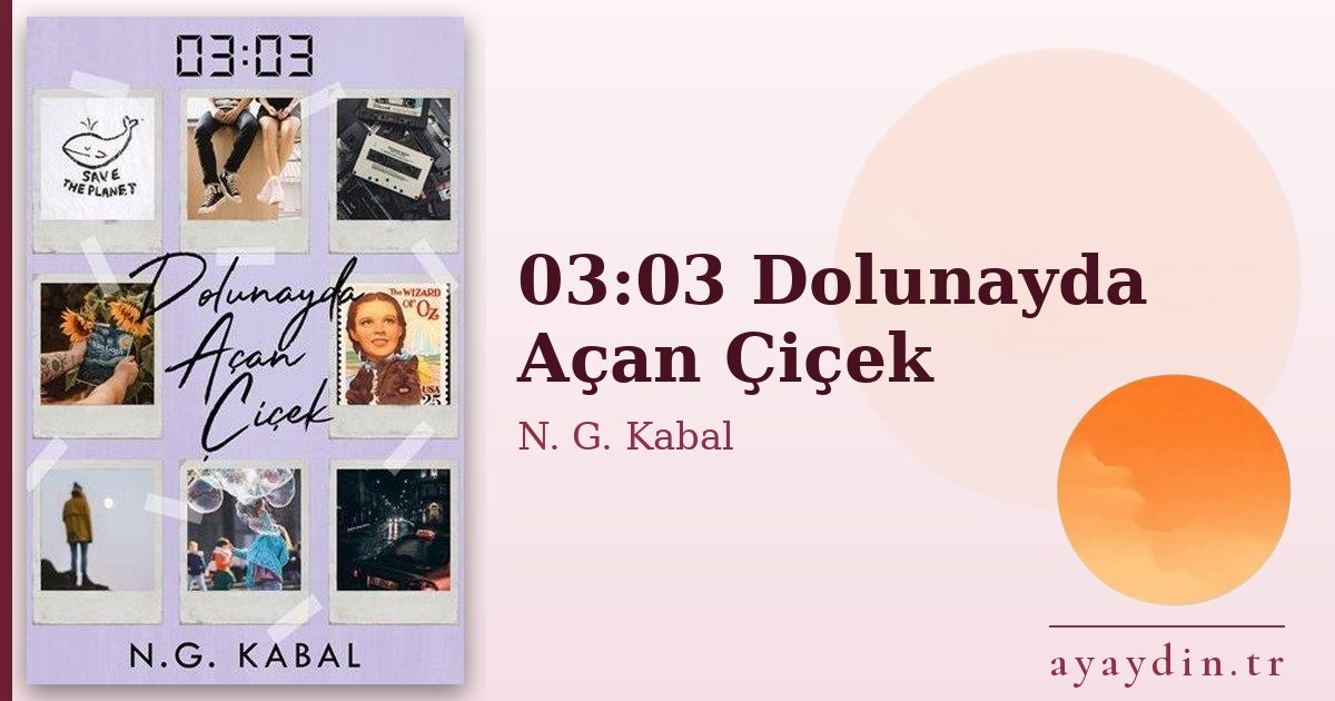 03:03 Dolunayda Açan Çiçek - N. G. Kabal kitap alıntıları ve sözleri