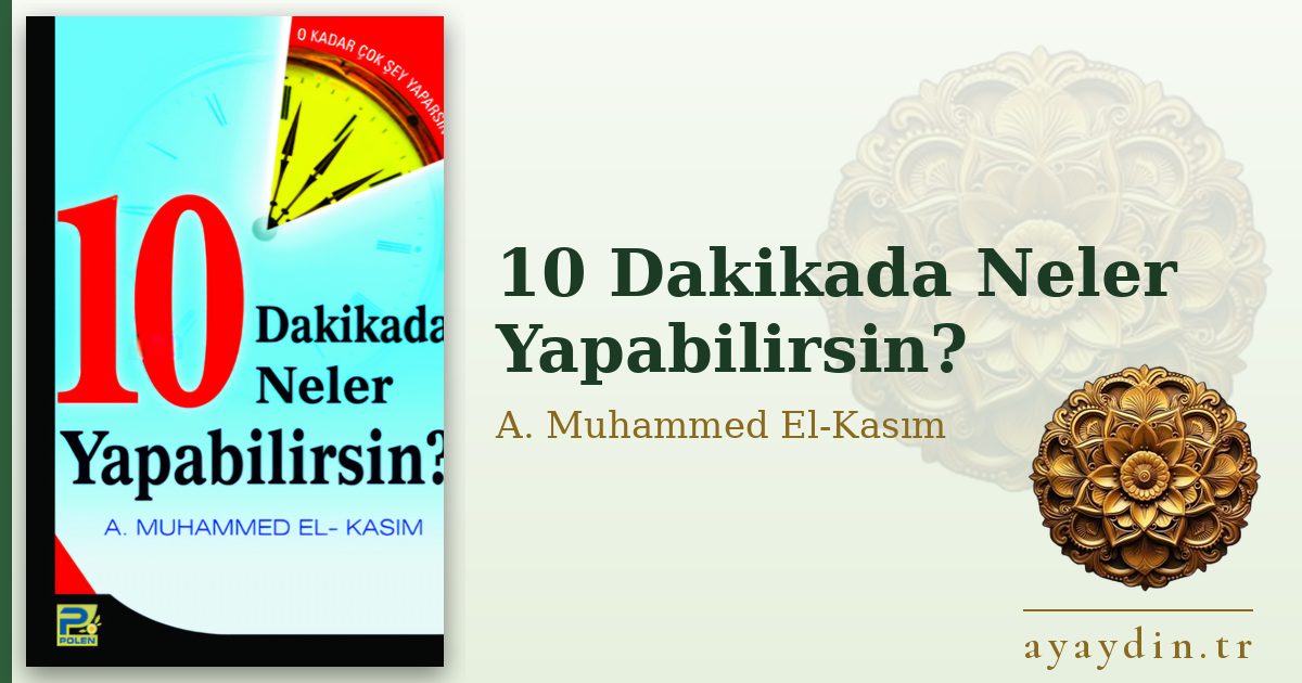 10 Dakikada Neler Yapabilirsin? - A. Muhammed El-Kasım kitap alıntıları ve sözleri