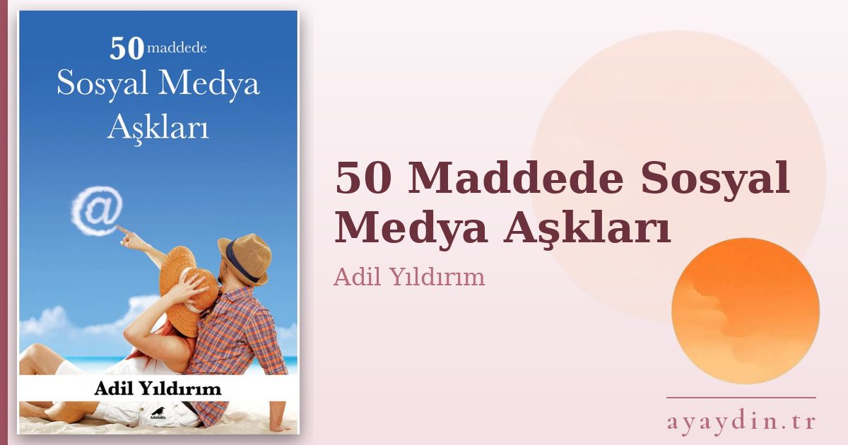 50 Maddede Sosyal Medya Aşkları - Adil Yıldırım kitap alıntıları ve sözleri