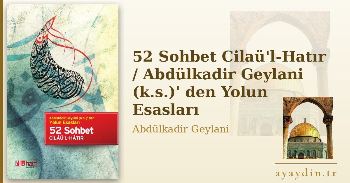 52 Sohbet Cilaü'l-Hatır / Abdülkadir Geylani (k.s.)' den Yolun Esasları - Abdülkadir Geylani kitap alıntıları ve sözleri