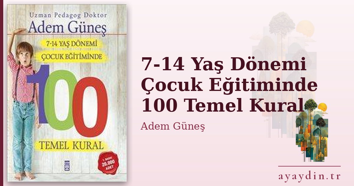 7-14 Yaş Dönemi Çocuk Eğitiminde 100 Temel Kural - Adem Güneş kitap alıntıları ve sözleri