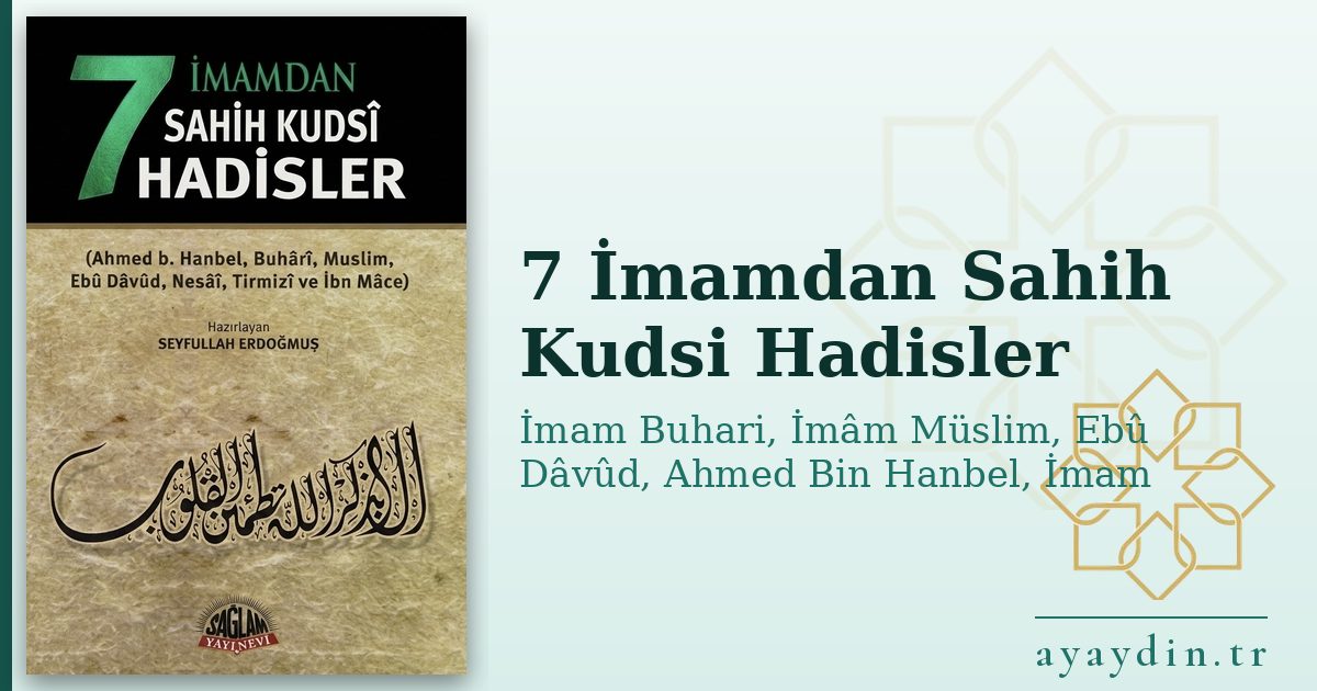 7 İmamdan Sahih Kudsi Hadisler - İmam Buhari, İmâm Müslim, Ebû Dâvûd, Ahmed Bin Hanbel, İmam Tirmizi, İmam Nesai, İbn-i Mace kitap alıntıları ve sözleri