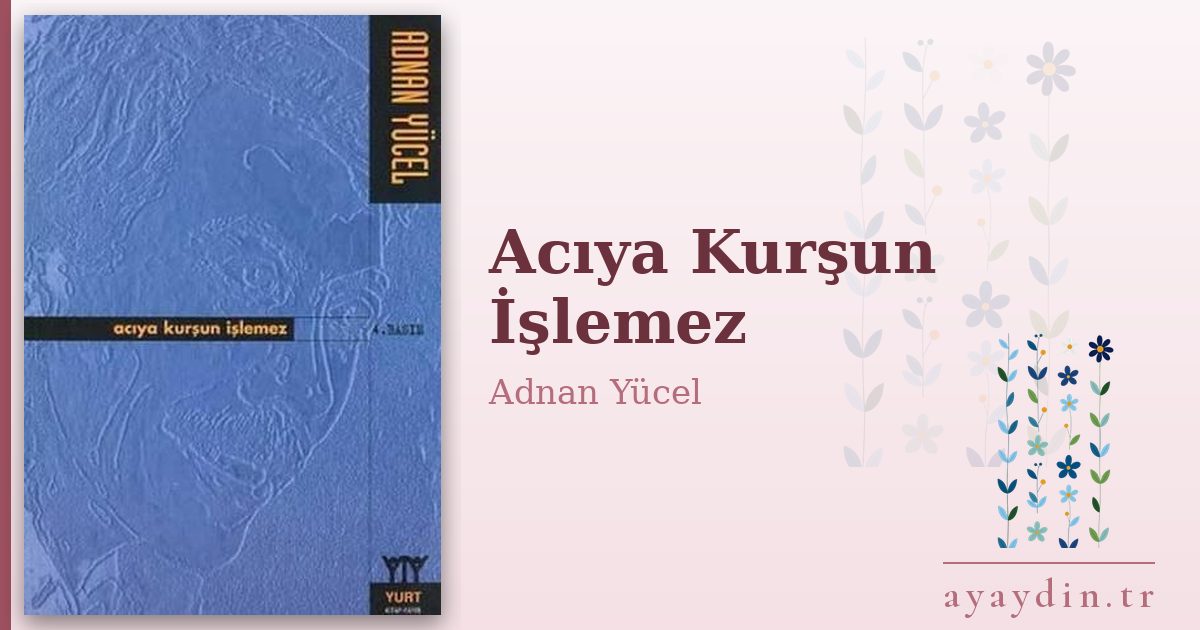 Acıya Kurşun İşlemez - Adnan Yücel kitap alıntıları ve sözleri