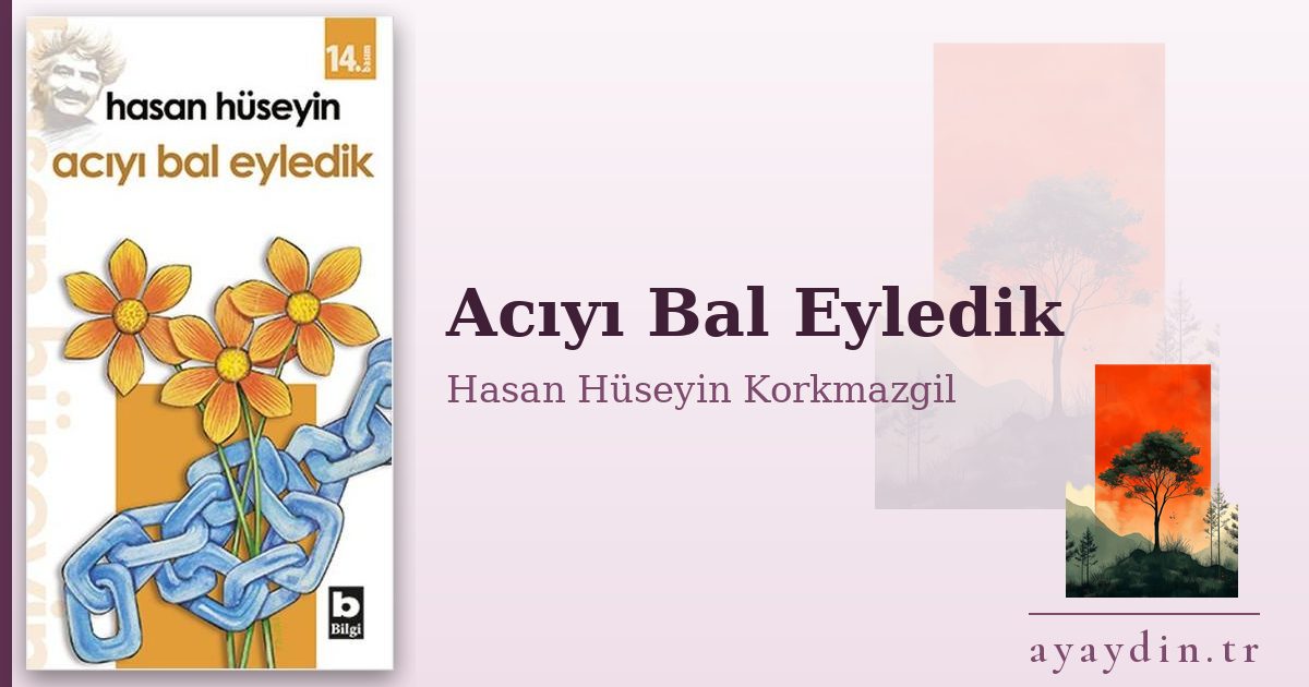 Acıyı Bal Eyledik - Hasan Hüseyin Korkmazgil kitap alıntıları ve sözleri