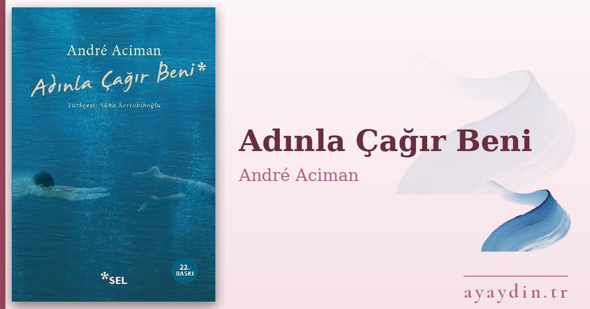 Adınla Çağır Beni - André Aciman kitap alıntıları ve sözleri
