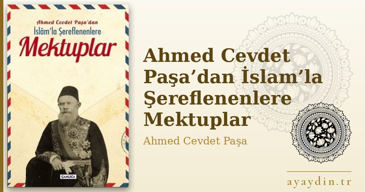 Ahmed Cevdet Paşa’dan İslam’la Şereflenenlere Mektuplar - Ahmed Cevdet Paşa kitap alıntıları ve sözleri