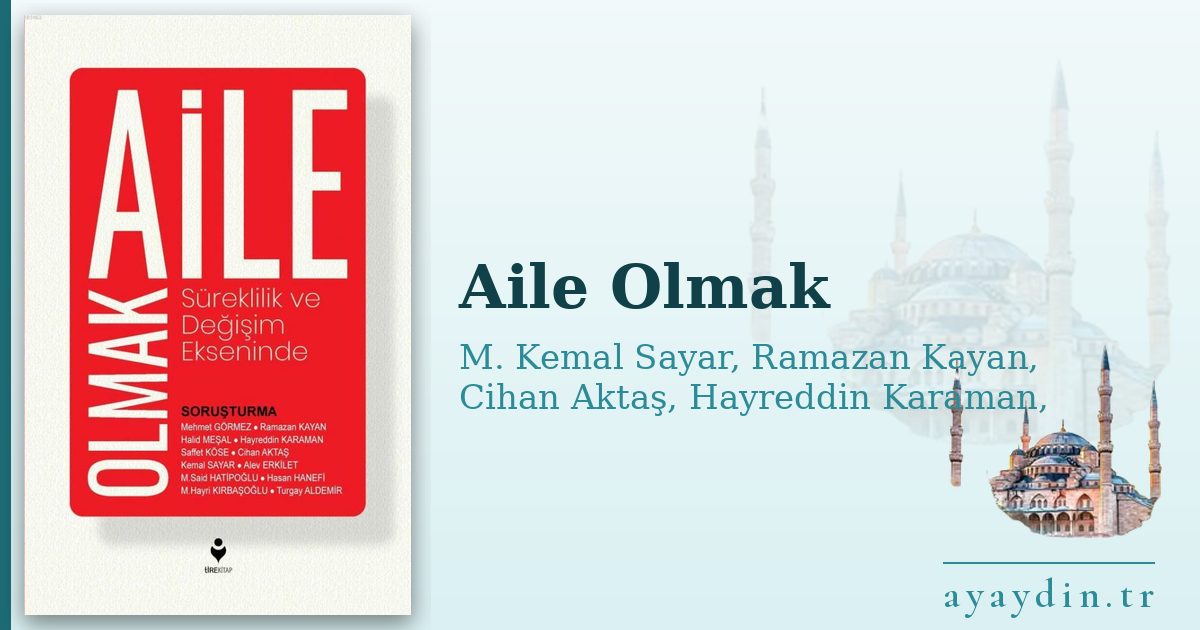 Aile Olmak - M. Kemal Sayar, Ramazan Kayan, Cihan Aktaş, Hayreddin Karaman, Mehmet Görmez, M. Hayri Kırbaşoğlu, Alev Erkilet, Saffet Köse, Turgay Aldemir, Hasan Hanefi, M. Said Hatipoğlu kitap alıntıları ve sözleri