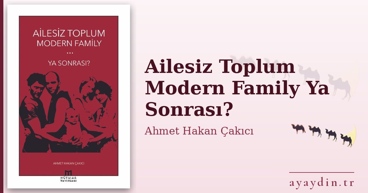 Ailesiz Toplum Modern Family Ya Sonrası? - Ahmet Hakan Çakıcı kitap alıntıları ve sözleri