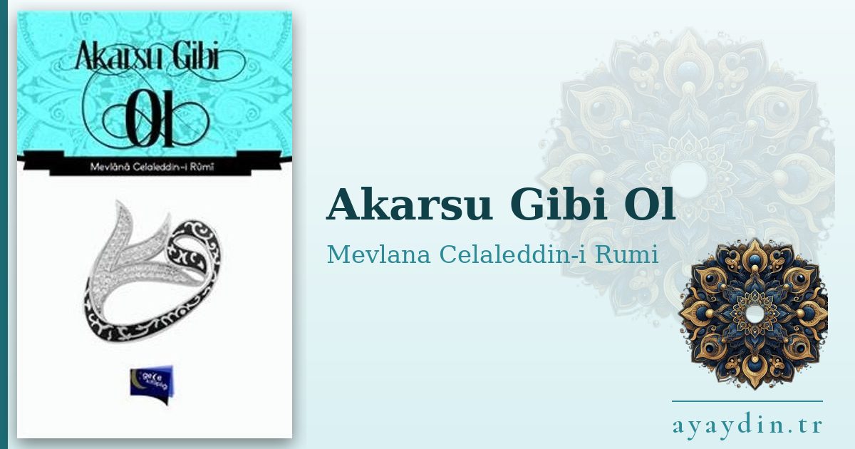 Akarsu Gibi Ol - Mevlana Celaleddin-i Rumi kitap alıntıları ve sözleri