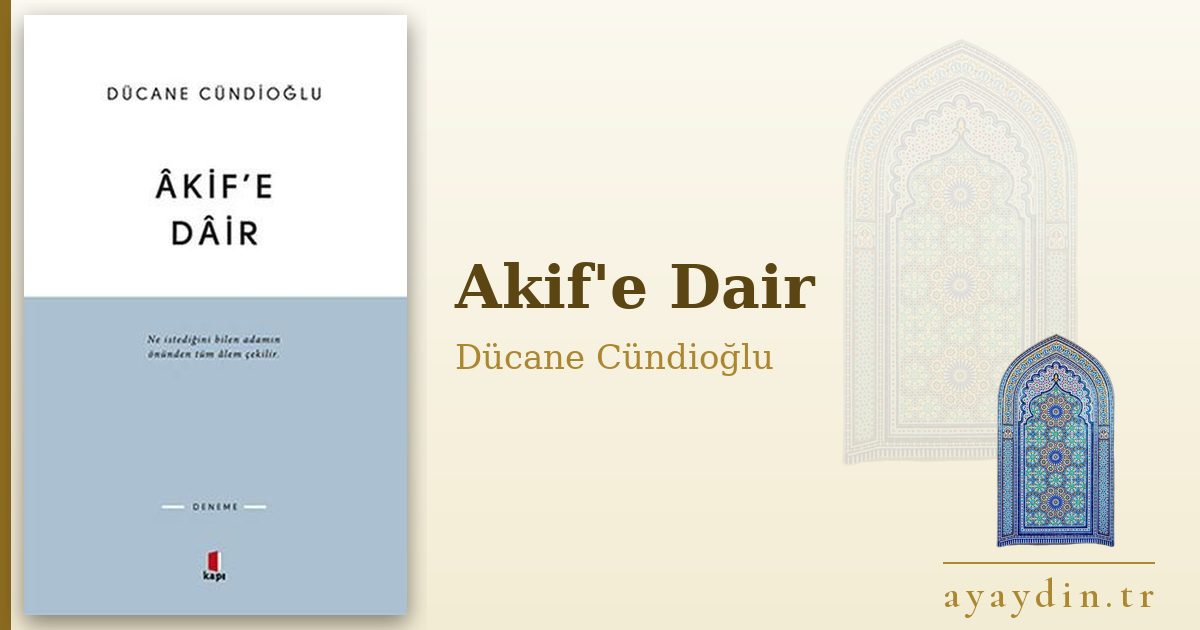 Akif'e Dair - Dücane Cündioğlu kitap alıntıları ve sözleri