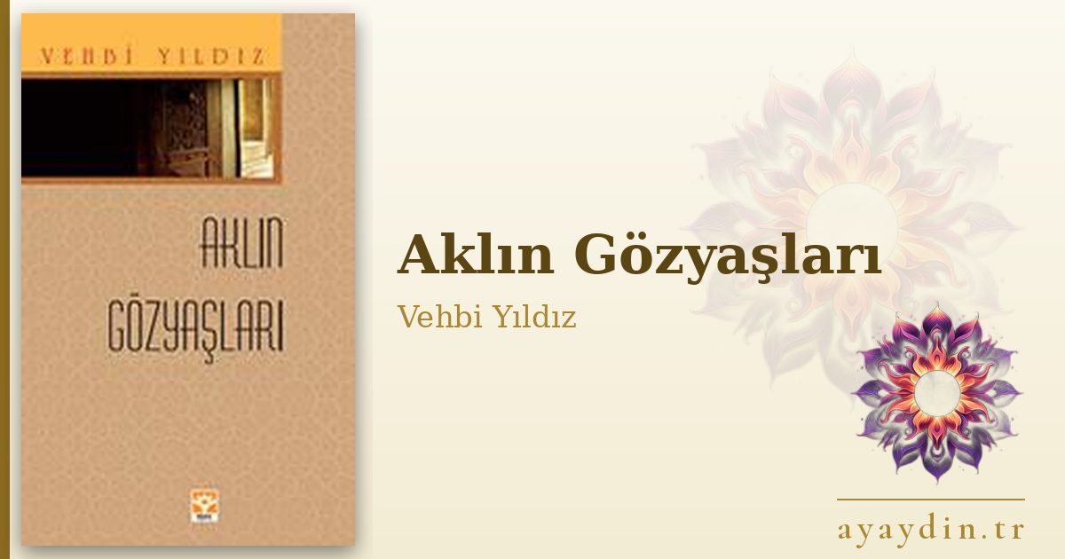 Aklın Gözyaşları - Vehbi Yıldız kitap alıntıları ve sözleri