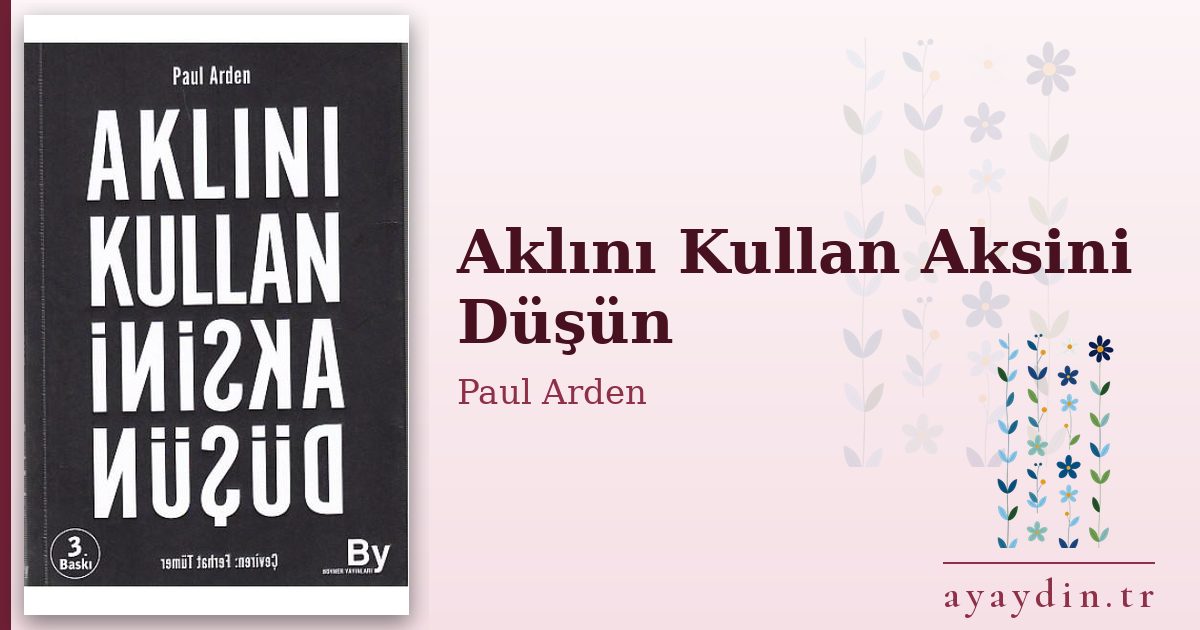 Aklını Kullan Aksini Düşün - Paul Arden kitap alıntıları ve sözleri