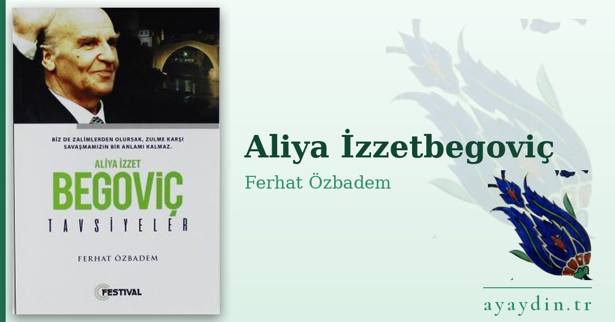Aliya İzzetbegoviç - Ferhat Özbadem kitap alıntıları ve sözleri