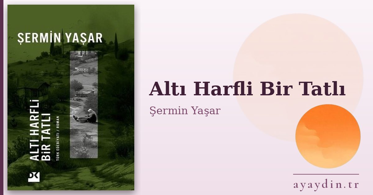 Altı Harfli Bir Tatlı - Şermin Yaşar kitap alıntıları ve sözleri
