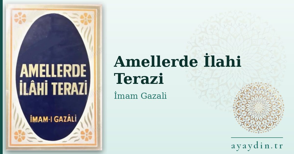 Amellerde İlahi Terazi - İmam Gazali kitap alıntıları ve sözleri