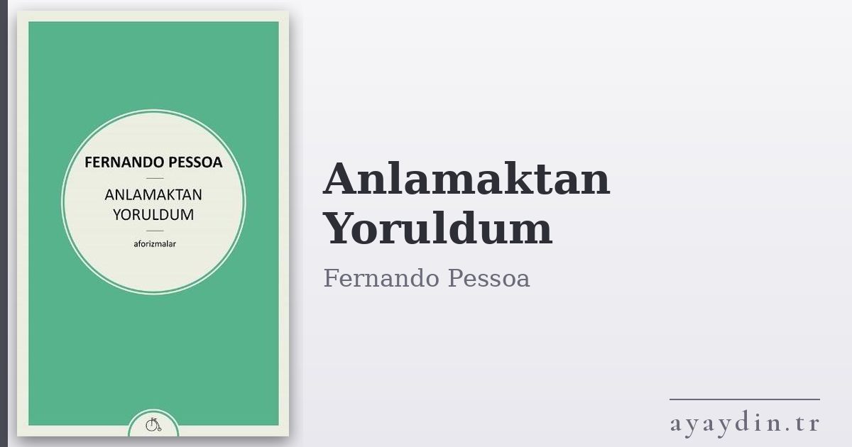 Anlamaktan Yoruldum - Fernando Pessoa kitap alıntıları ve sözleri