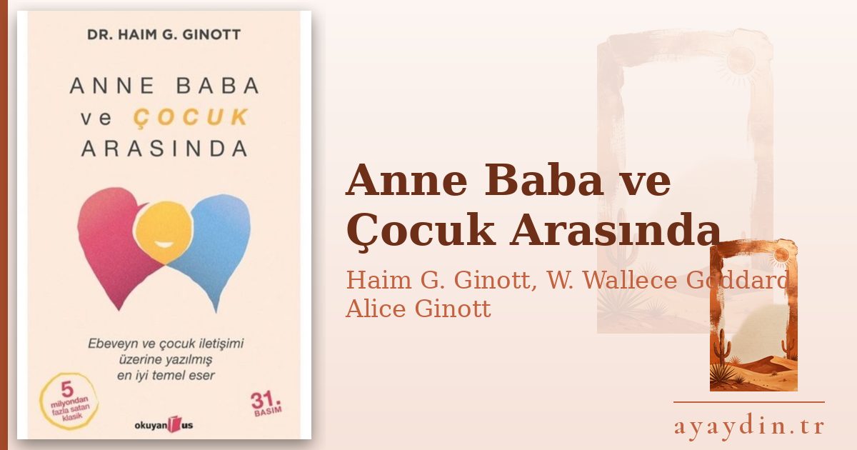 Anne Baba ve Çocuk Arasında - Haim G. Ginott, W. Wallece Goddard, Alice Ginott kitap alıntıları ve sözleri