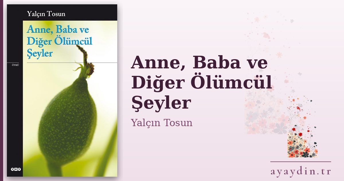 Anne, Baba ve Diğer Ölümcül Şeyler - Yalçın Tosun kitap alıntıları ve sözleri