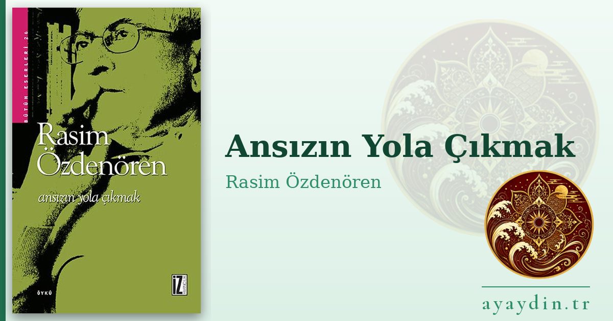 Ansızın Yola Çıkmak - Rasim Özdenören kitap alıntıları ve sözleri