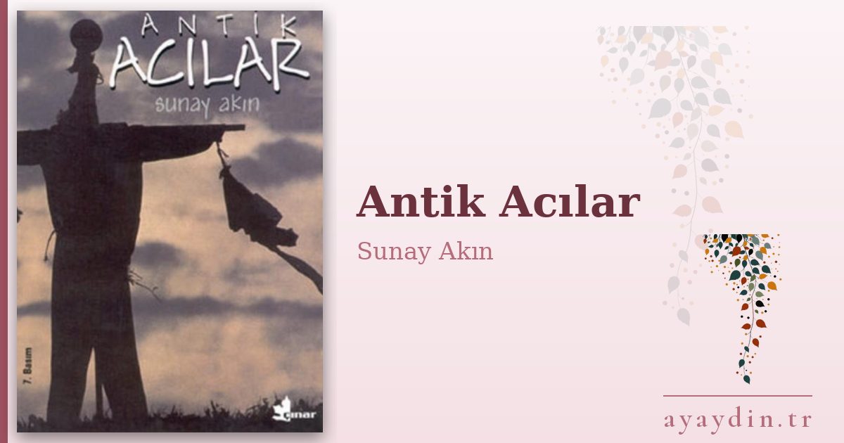 Antik Acılar - Sunay Akın kitap alıntıları ve sözleri