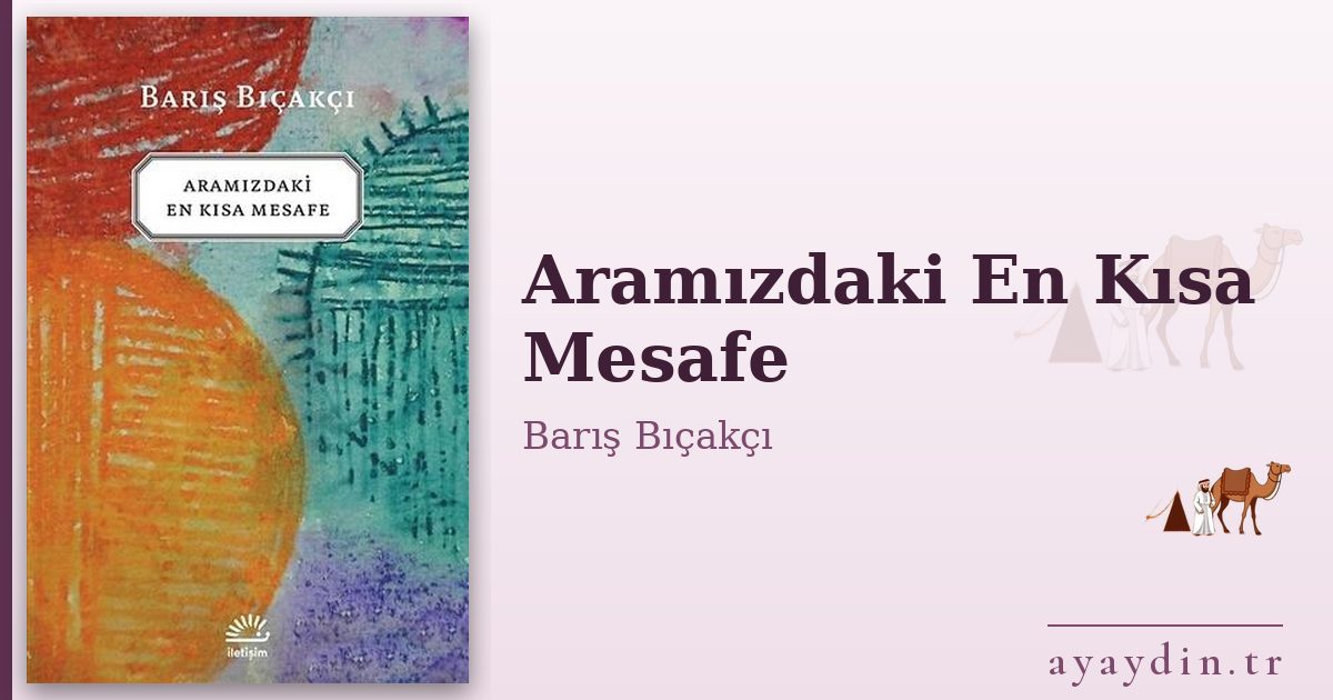 Aramızdaki En Kısa Mesafe - Barış Bıçakçı kitap alıntıları ve sözleri