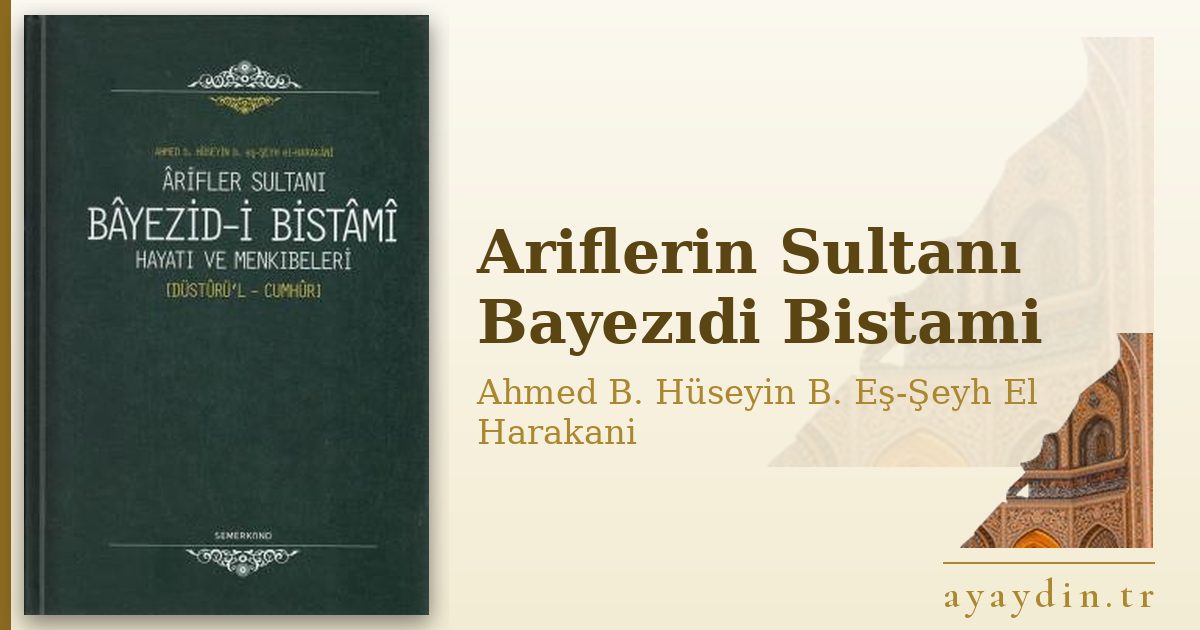 Ariflerin Sultanı Bayezıdi Bistami - Ahmed B. Hüseyin B. Eş-Şeyh El Harakani kitap alıntıları ve sözleri