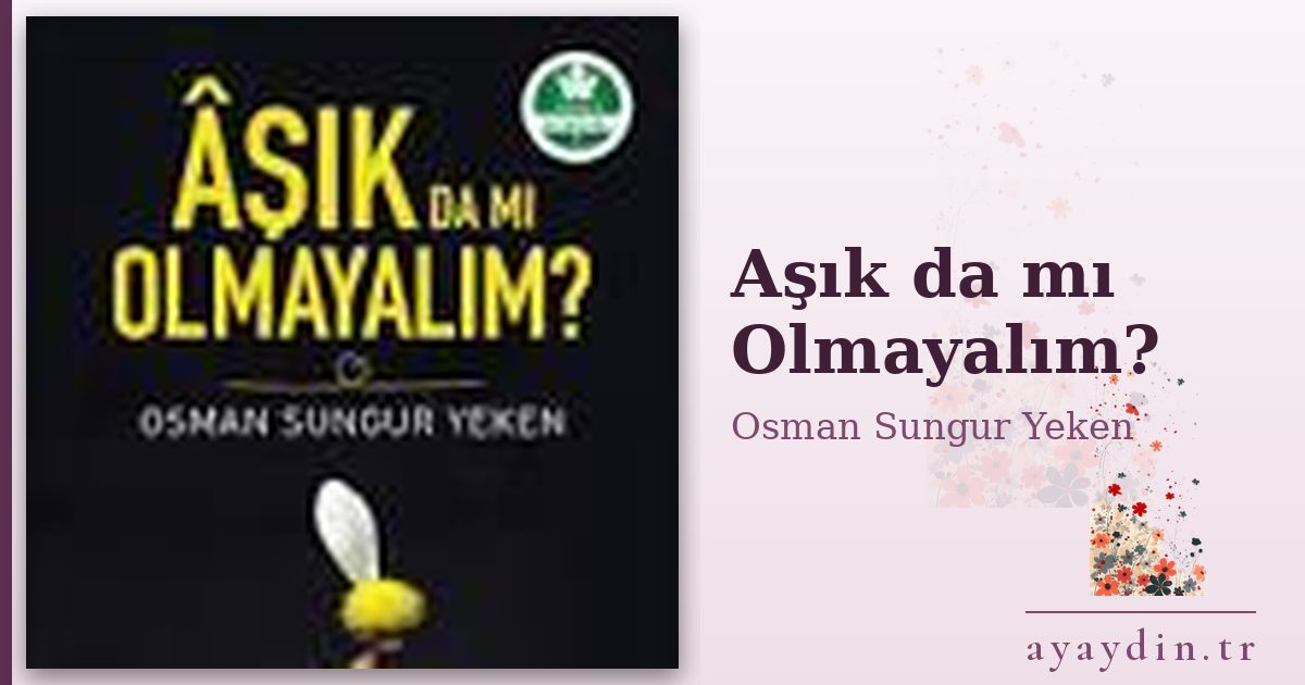 Aşık da mı Olmayalım? - Osman Sungur Yeken kitap alıntıları ve sözleri