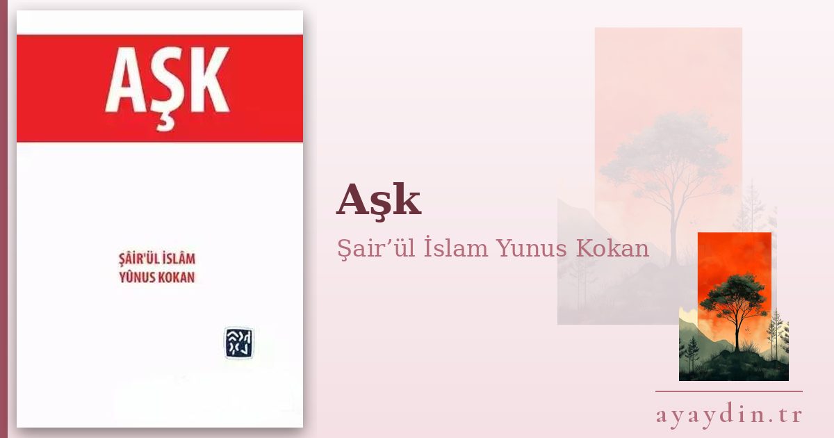 Aşk - Şair’ül İslam Yunus Kokan kitap alıntıları ve sözleri