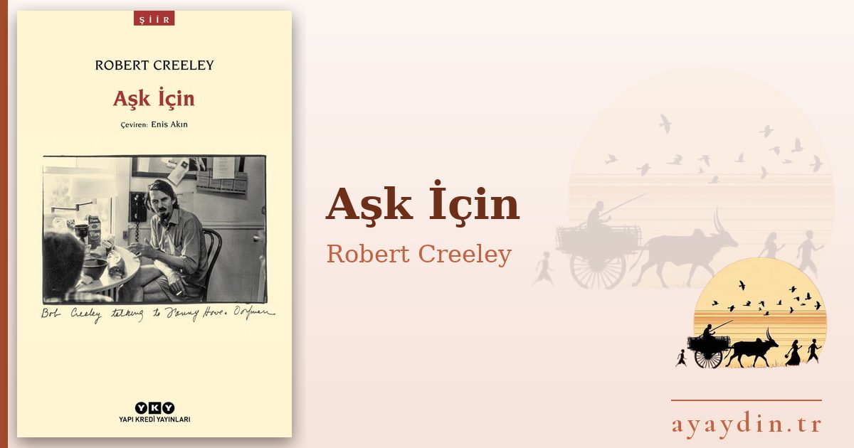 Aşk İçin - Robert Creeley kitap alıntıları ve sözleri