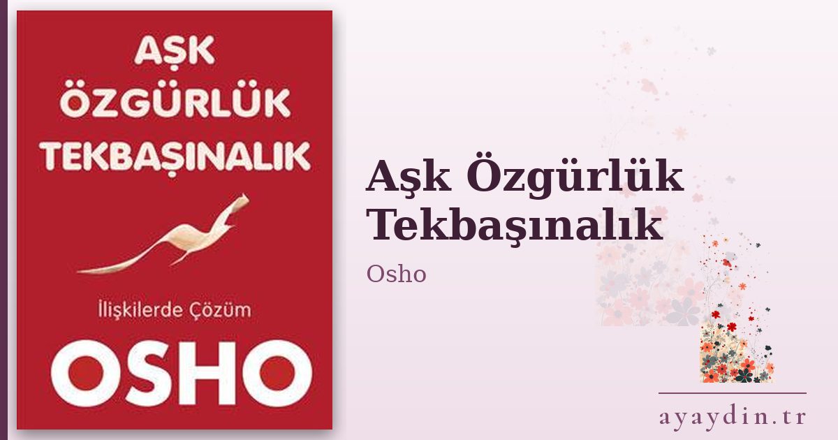 Aşk Özgürlük Tekbaşınalık - Osho kitap alıntıları ve sözleri
