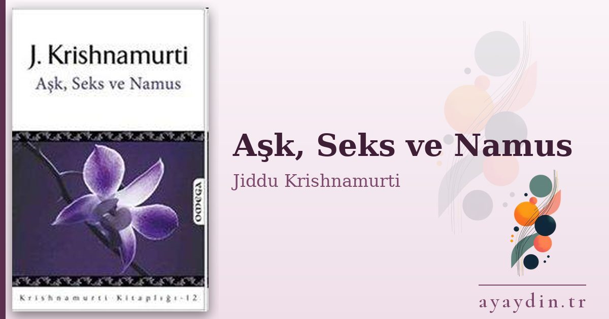 Aşk, Seks ve Namus - Jiddu Krishnamurti kitap alıntıları ve sözleri