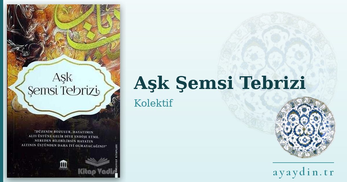 Aşk Şemsi Tebrizi - Kolektif kitap alıntıları ve sözleri