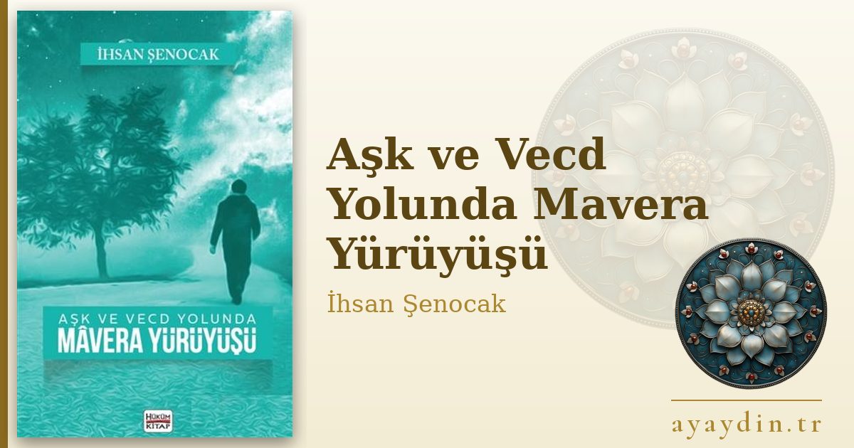 Aşk ve Vecd Yolunda Mavera Yürüyüşü - İhsan Şenocak kitap alıntıları ve sözleri