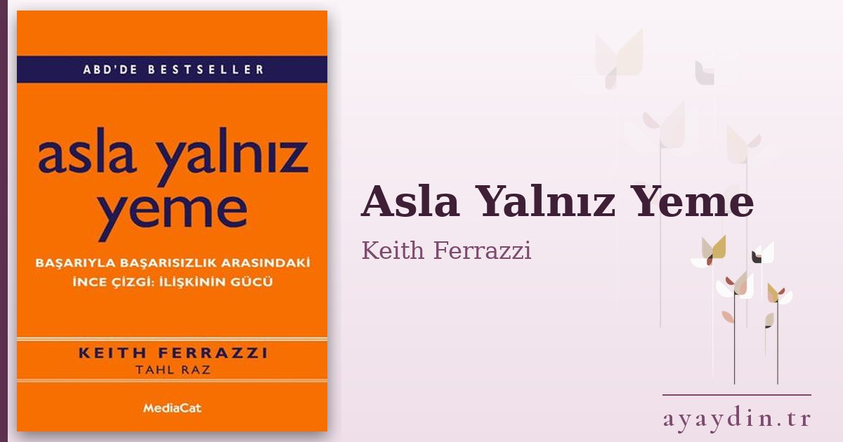 Asla Yalnız Yeme - Keith Ferrazzi kitap alıntıları ve sözleri