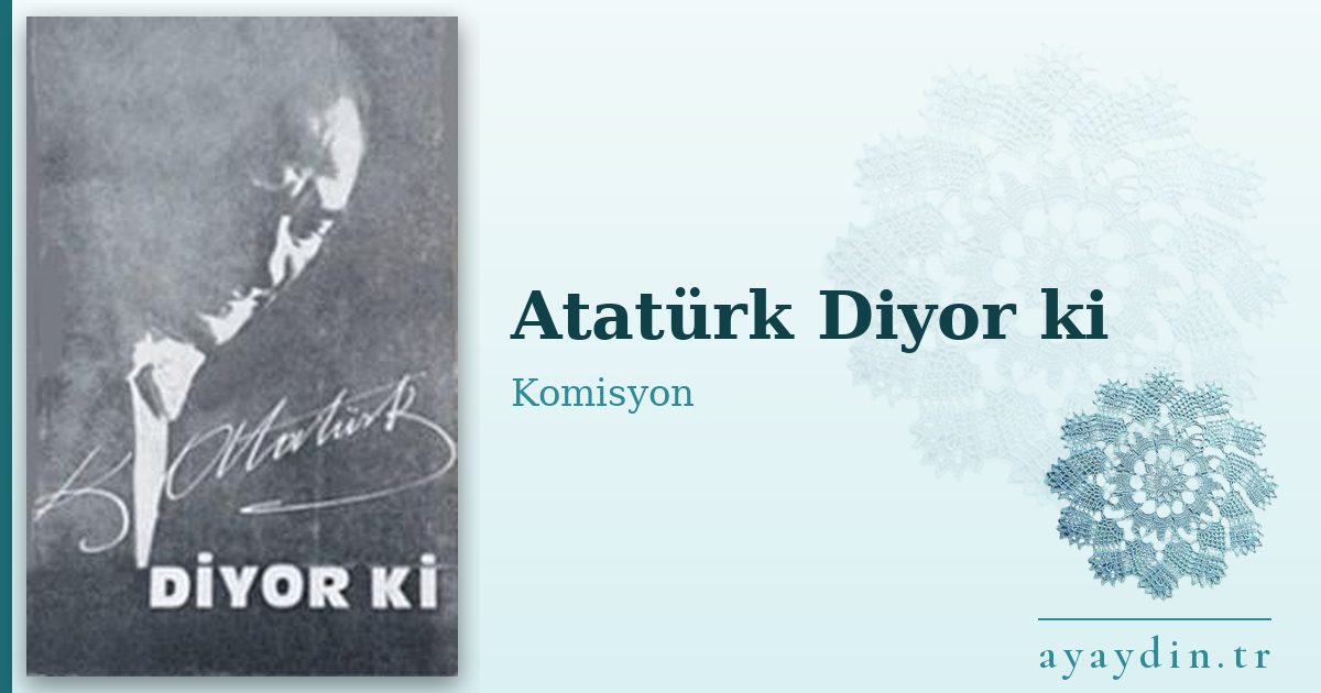 Atatürk Diyor ki - Komisyon kitap alıntıları ve sözleri