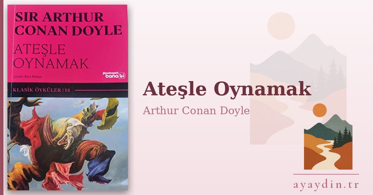 Ateşle Oynamak - Arthur Conan Doyle kitap alıntıları ve sözleri