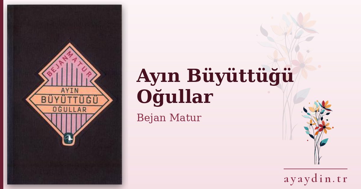Ayın Büyüttüğü Oğullar - Bejan Matur kitap alıntıları ve sözleri