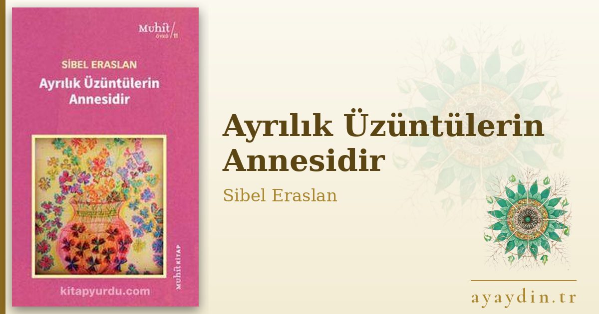 Ayrılık Üzüntülerin Annesidir - Sibel Eraslan kitap alıntıları ve sözleri
