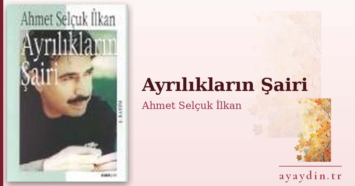 Ayrılıkların Şairi - Ahmet Selçuk İlkan kitap alıntıları ve sözleri