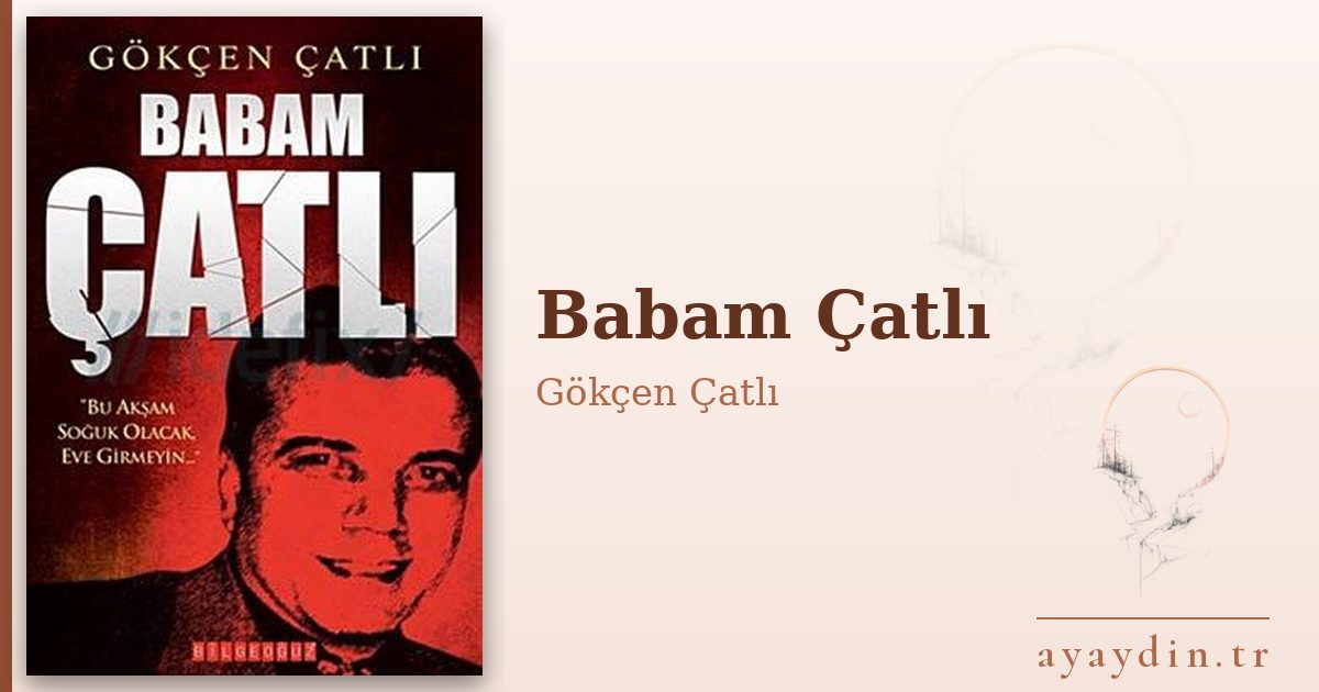 Babam Çatlı - Gökçen Çatlı kitap alıntıları ve sözleri
