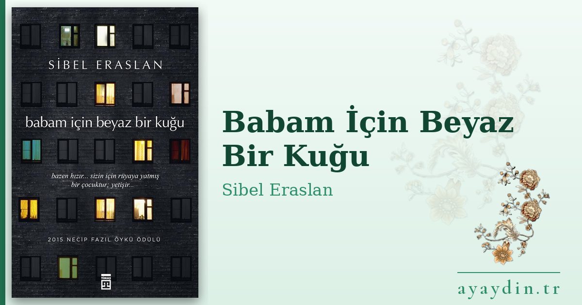 Babam İçin Beyaz Bir Kuğu - Sibel Eraslan kitap alıntıları ve sözleri