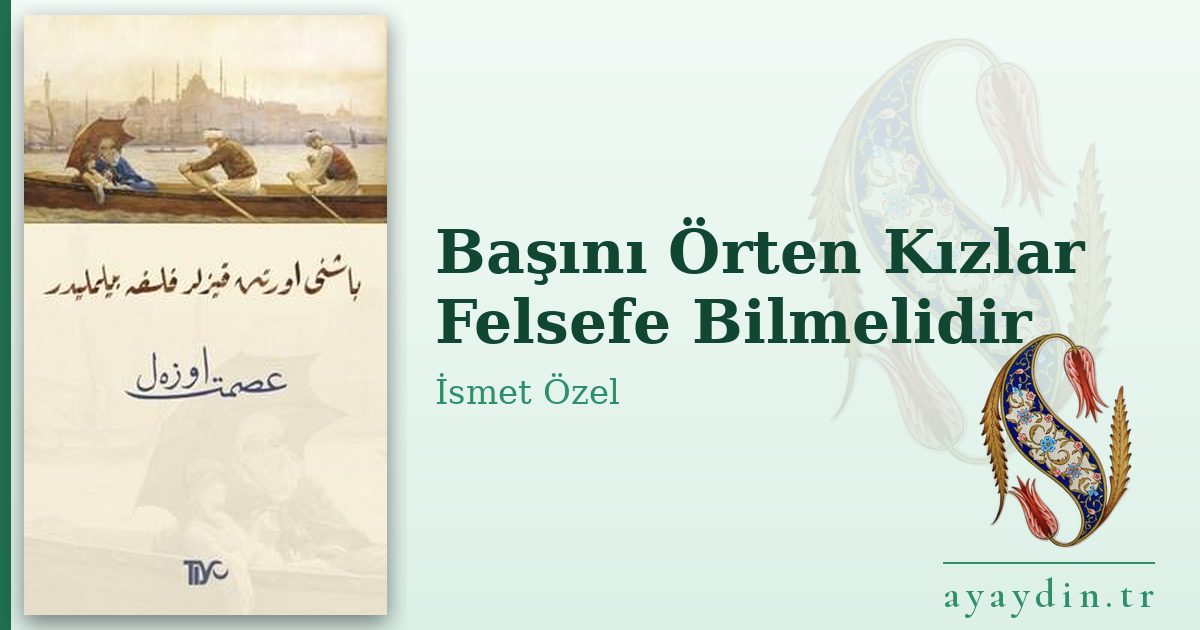 Başını Örten Kızlar Felsefe Bilmelidir - İsmet Özel kitap alıntıları ve sözleri