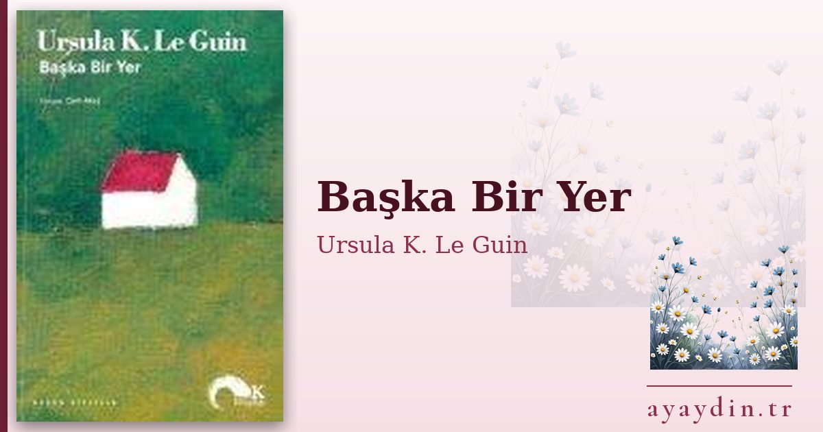 Başka Bir Yer - Ursula K. Le Guin kitap alıntıları ve sözleri