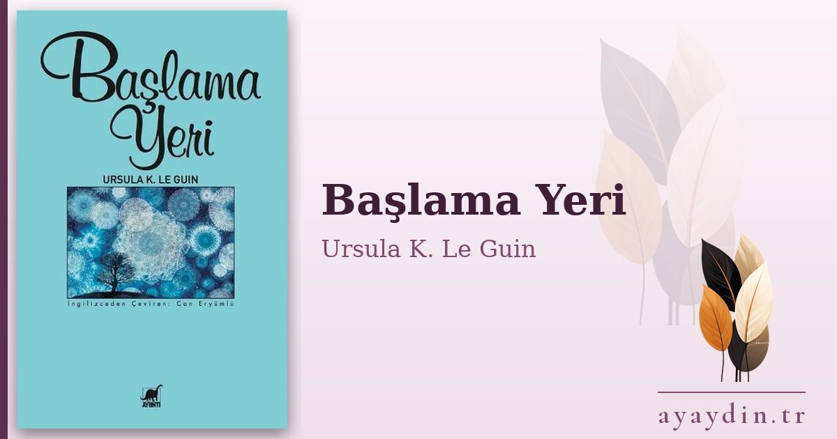 Başlama Yeri - Ursula K. Le Guin kitap alıntıları ve sözleri