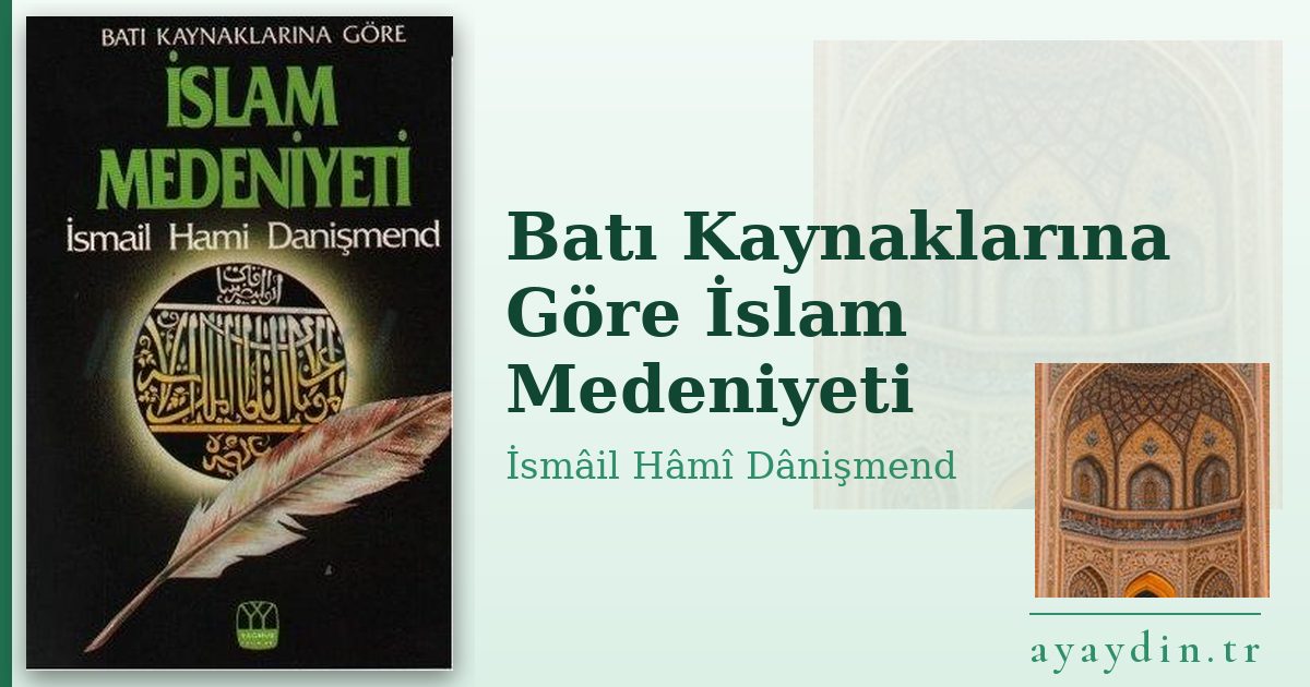 Batı Kaynaklarına Göre İslam Medeniyeti - İsmâil Hâmî Dânişmend kitap alıntıları ve sözleri