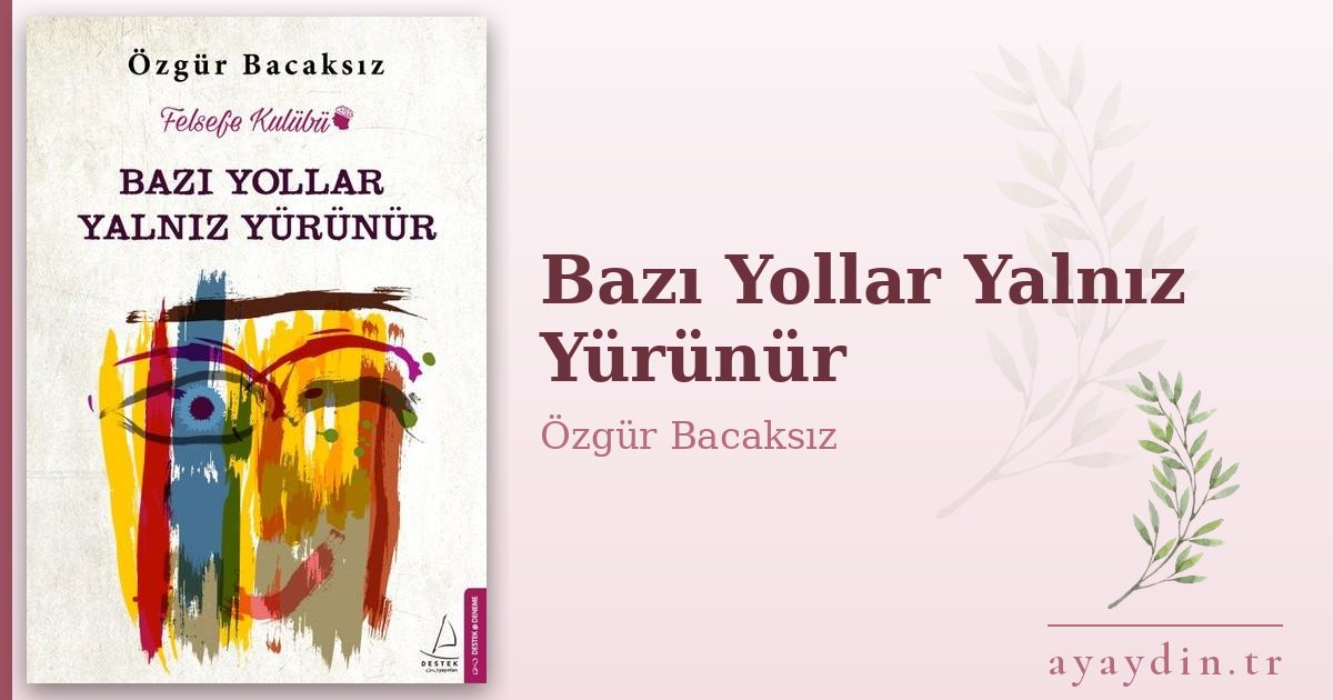Bazı Yollar Yalnız Yürünür - Özgür Bacaksız kitap alıntıları ve sözleri