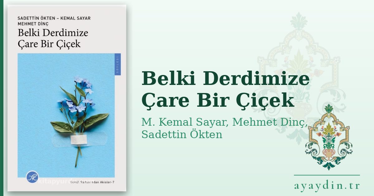 Belki Derdimize Çare Bir Çiçek - M. Kemal Sayar, Mehmet Dinç, Sadettin Ökten kitap alıntıları ve sözleri