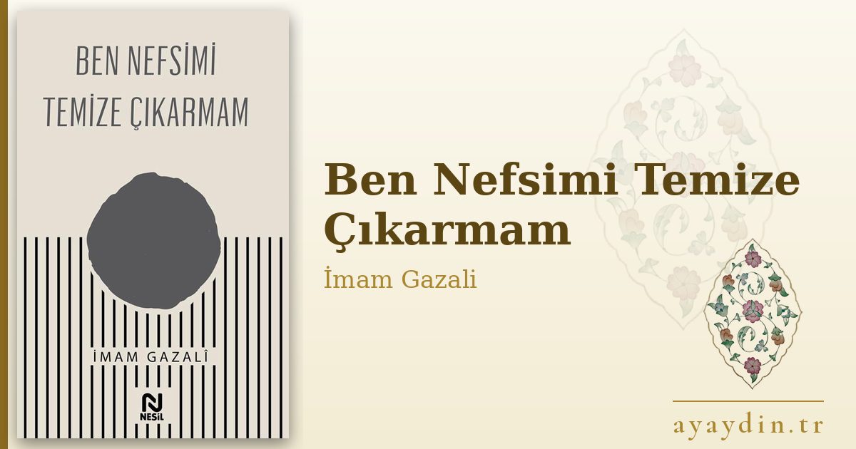 Ben Nefsimi Temize Çıkarmam - İmam Gazali kitap alıntıları ve sözleri