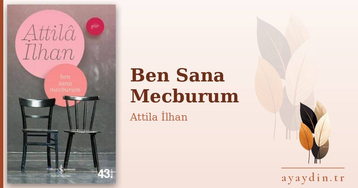 Ben Sana Mecburum - Attila İlhan kitap alıntıları ve sözleri