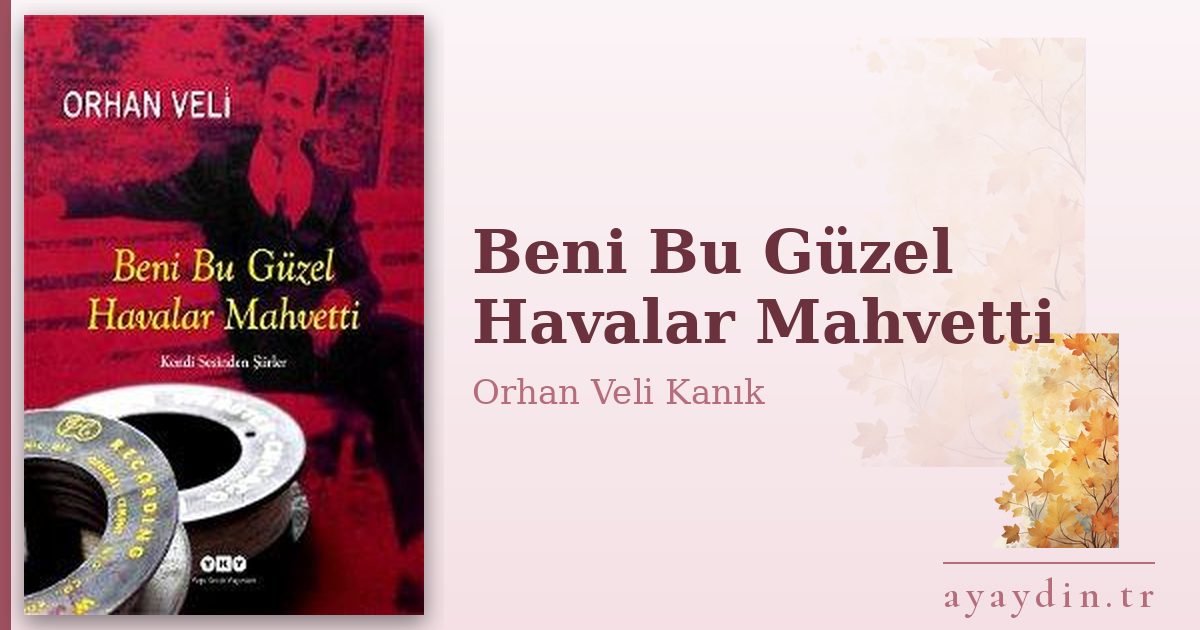 Beni Bu Güzel Havalar Mahvetti - Orhan Veli Kanık kitap alıntıları ve sözleri